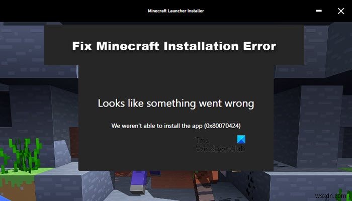 Sửa lỗi cài đặt Minecraft 0x80070424, 0x80131509, 0x80070057, v.v. 