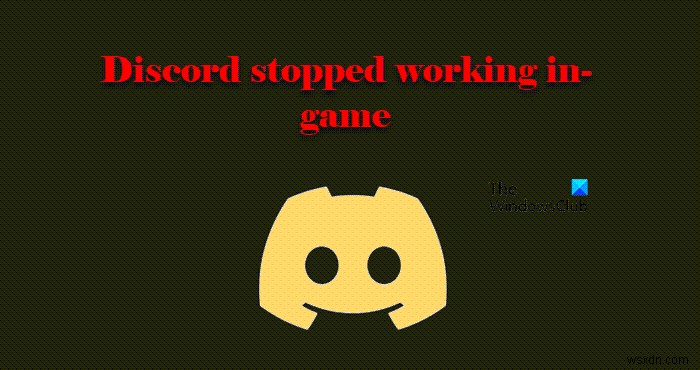 Khắc phục sự cố Discord ngừng hoạt động trong trò chơi trên PC Windows 