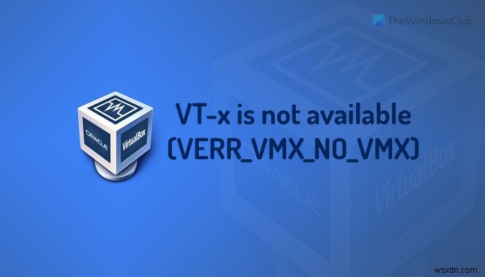 VT-x không khả dụng (VERR_VMX_NO_VMX) 
