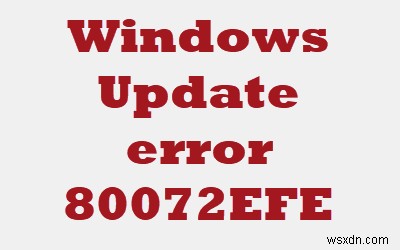 Sửa lỗi Windows Update 80072EFE 