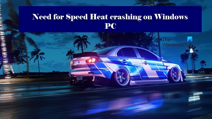 Need for Speed ​​Heat tiếp tục gặp sự cố hoặc đóng băng trên PC Windows 