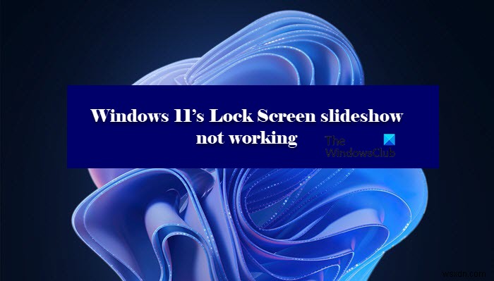 Trình chiếu Lock Screen không hoạt động trong Windows 11/10 