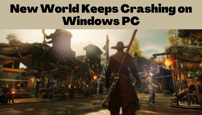 New World tiếp tục gặp sự cố hoặc đóng băng trên PC Windows [Đã sửa] 