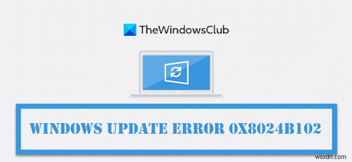 Sửa mã lỗi cập nhật Windows 0x8024B102 