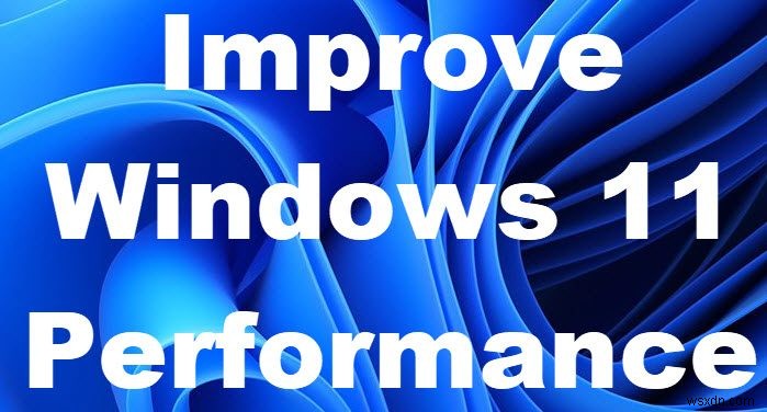 Cải thiện hiệu suất Windows 11 bằng cách điều chỉnh các cài đặt này 