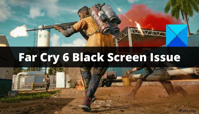 Khắc phục sự cố màn hình đen Far Cry 6 trên PC Windows 