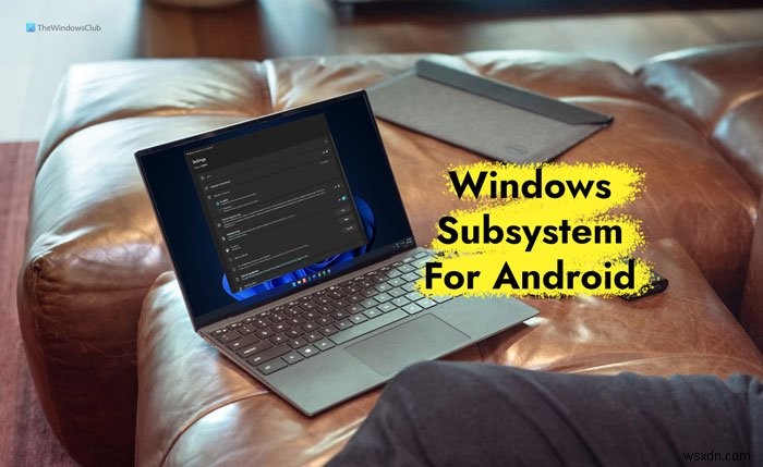 Cách cài đặt hệ thống con của Windows cho Android (WSA) trên Windows 11 
