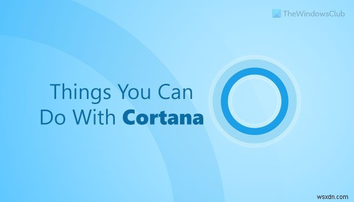 10 điều bạn có thể làm với Cortana trên Windows 11/10 