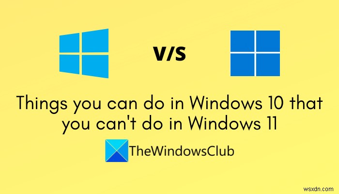 Những điều bạn có thể làm trong Windows 10 mà bạn không thể làm trong Windows 11 