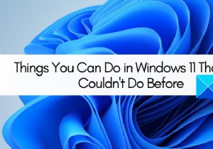 Những điều bạn có thể làm trong Windows 11 mà bạn chưa thể làm trước đây 