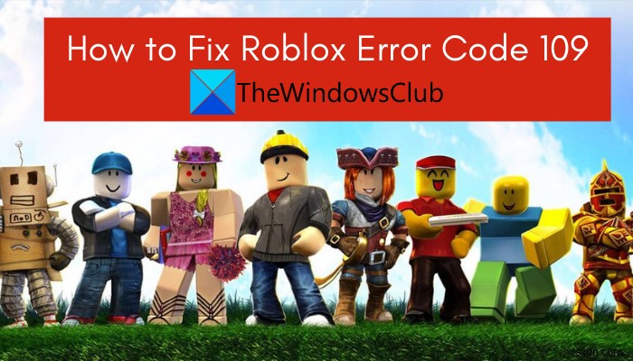 Cách sửa mã lỗi Roblox 109 