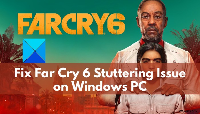 Khắc phục sự cố nói lắp Far Cry 6 trên PC Windows 