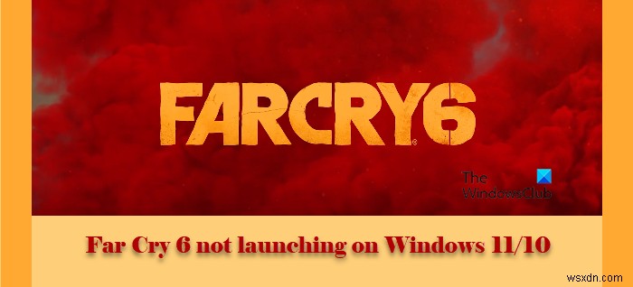 Far Cry 6 không khởi chạy trên Windows PC 