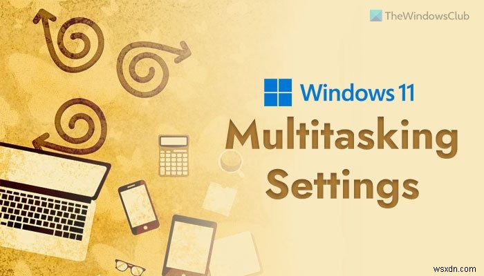 Cài đặt đa nhiệm tốt nhất để bật trên Windows 11 