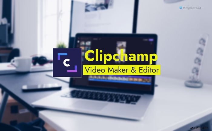 Cách sử dụng ứng dụng biên tập và tạo video trực tuyến miễn phí Clipchamp trong Windows 11 