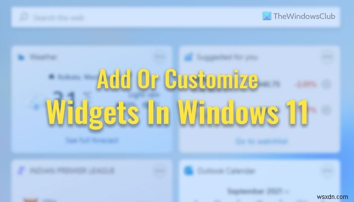 Cách thêm và tùy chỉnh Widget trong Windows 11 