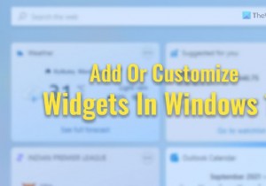 Cách thêm và tùy chỉnh Widget trong Windows 11 