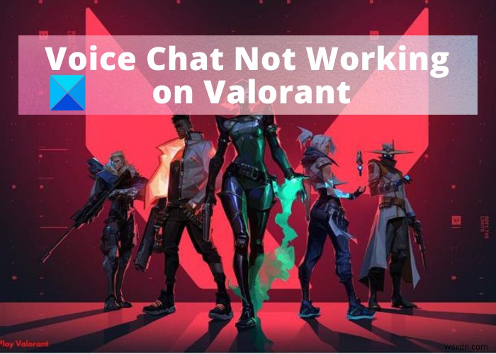 Khắc phục tính năng Trò chuyện bằng giọng nói của VALORANT không hoạt động trên PC Windows 
