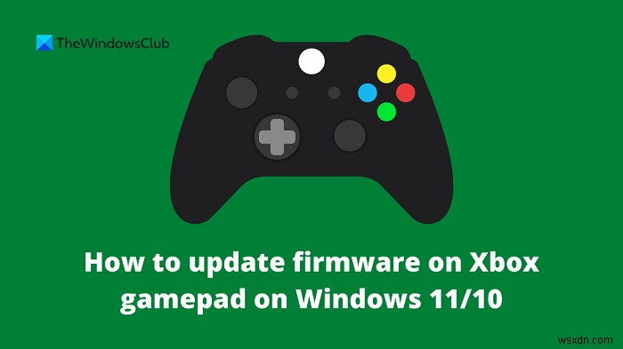 Cách cập nhật firmware trên Xbox gamepad trên Windows 11/10 