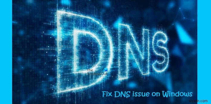 Cách giải quyết vấn đề DNS trên Windows 11/10 