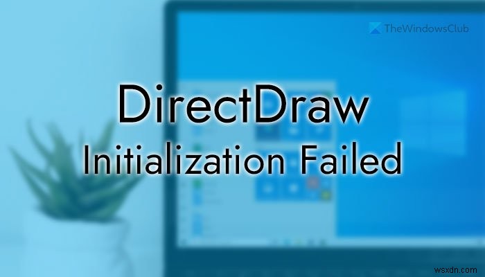 Khởi tạo DirectDraw không thành công trên PC Windows 