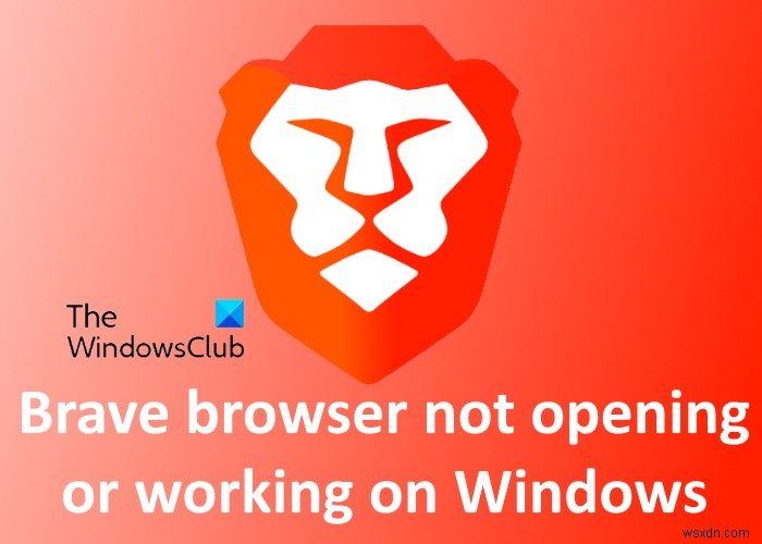 Trình duyệt Brave không mở hoặc hoạt động trên Windows 11/10 