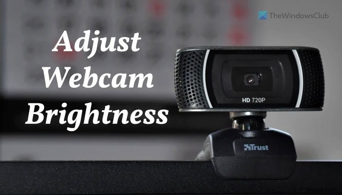 Cách điều chỉnh độ sáng của Webcam trong Windows 11 