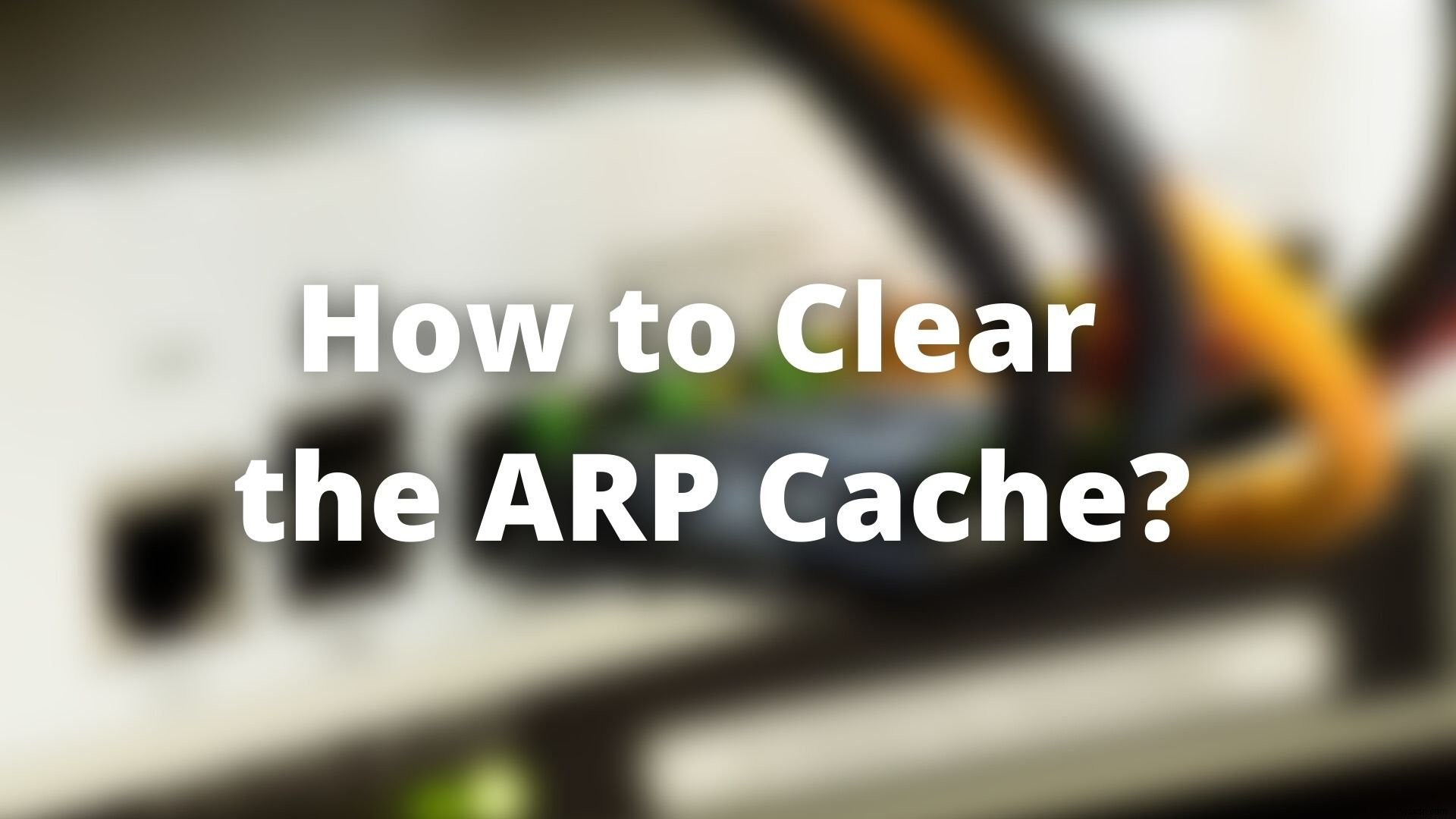 Cách xóa ARP Cache trong Windows 11/10 