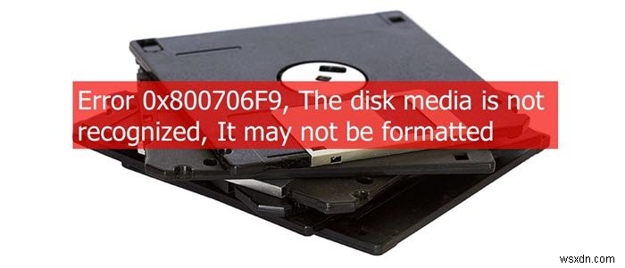 Lỗi 0x800706F9, Phương tiện đĩa không được nhận dạng, Nó có thể không được định dạng 