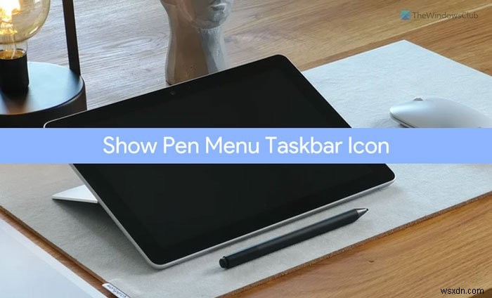 Cách hiển thị Biểu tượng thanh tác vụ Pen Menu trên Windows 11 