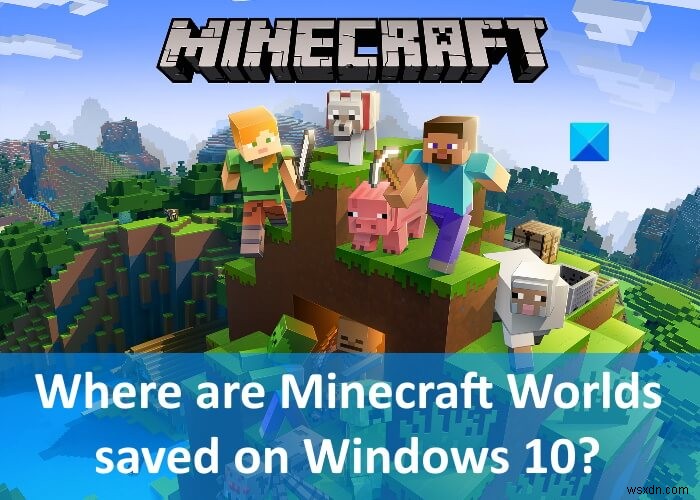 Thế giới Minecraft được lưu ở đâu trên PC Windows? 