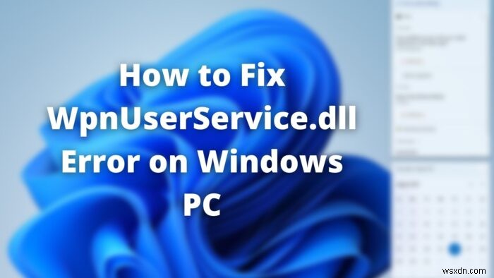 Cách sửa lỗi WpnUserService.dll trên Windows 11/10 