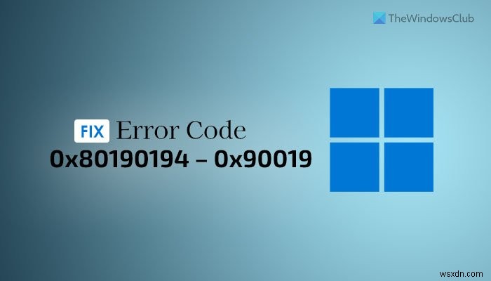 Cách khắc phục Mã lỗi 0x80190194 - 0x90019 trên Windows 11/10 