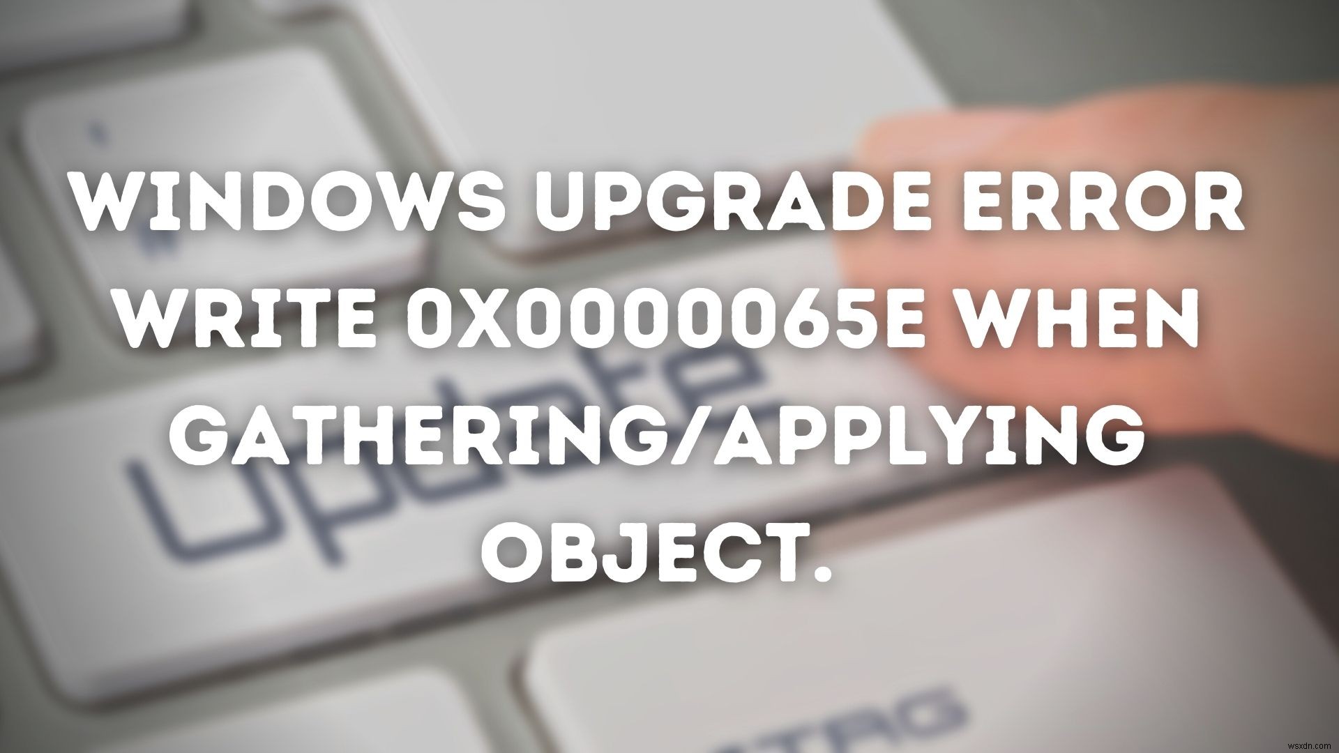 Lỗi nâng cấp Windows Ghi 0x0000065e trong khi thu thập / áp dụng đối tượng 