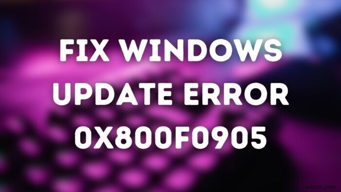 Sửa lỗi cập nhật Windows 0x800f0905 