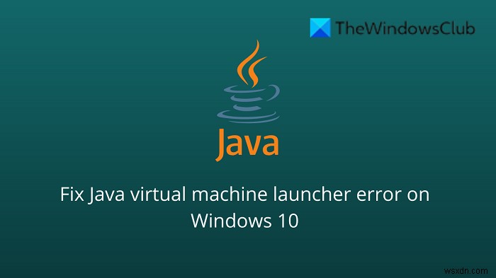 Sửa lỗi trình khởi chạy máy ảo Java, không thể tạo máy ảo Java trên Windows 11/10 