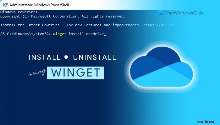 Cách cài đặt hoặc gỡ cài đặt OneDrive bằng WINGET trong Windows 11 