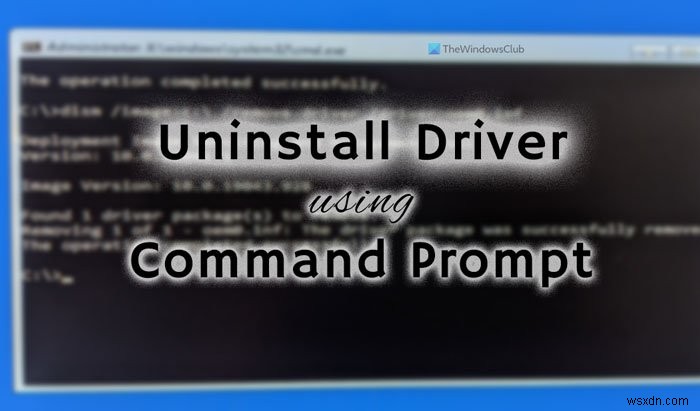 Cách gỡ cài đặt trình điều khiển bằng Command Prompt trong Windows 11/10 