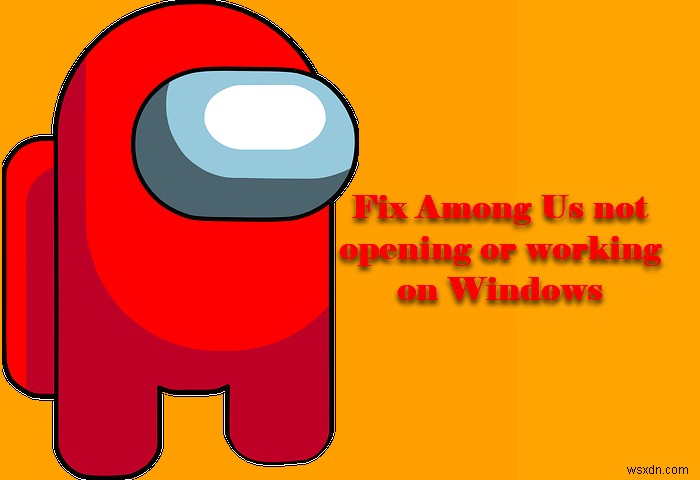 Trong số chúng tôi không hoạt động hoặc không mở trên Windows PC 
