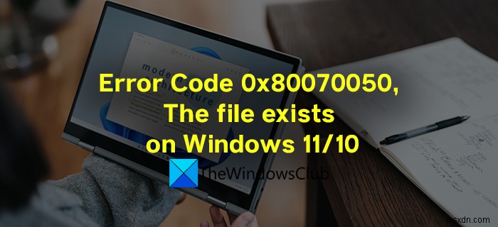 Sửa lỗi 0x80070050, Tệp tồn tại khi xóa tệp trên Windows 11/10 