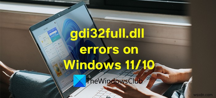 Sửa lỗi không tìm thấy hoặc thiếu gdi32full.dll trên Windows 11/10 