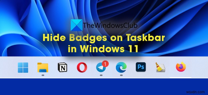 Cách ẩn huy hiệu trên biểu tượng thanh tác vụ trong Windows 11 