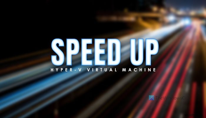 Máy ảo Hyper-V khởi động rất chậm? Tăng tốc máy ảo Hyper-V! 
