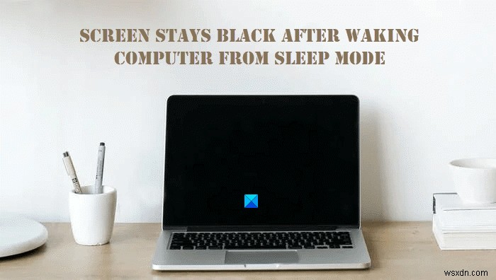 Màn hình vẫn đen sau khi đánh thức máy tính từ Chế độ ngủ 