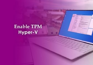 Cách bật TPM trong Hyper-V để cài đặt Windows 11 