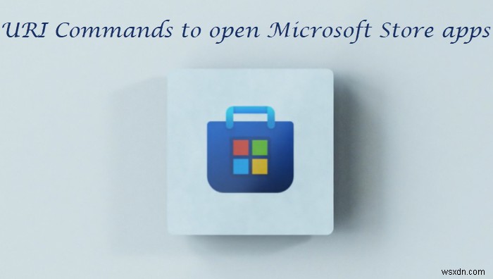 Lệnh URI để mở ứng dụng Microsoft Store trong Windows 11/10 