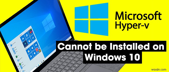 Hyper-V không thể được cài đặt trên Windows 11/10 