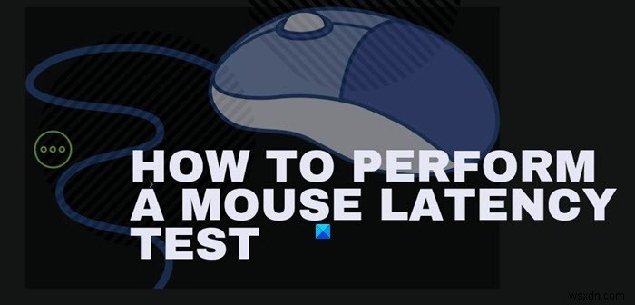 Cách thực hiện Kiểm tra độ trễ của chuột trong máy tính Windows 