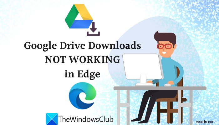 Tải xuống Google Drive không hoạt động trong Microsoft Edge 