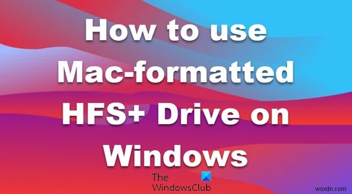 Cách sử dụng HFS + Drive được định dạng Mac trên máy tính Windows 